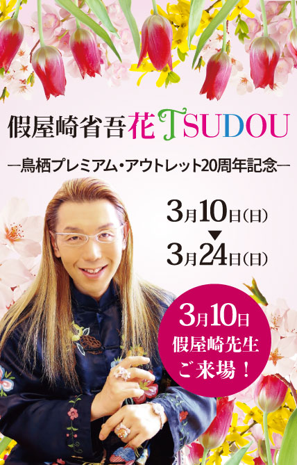 假屋崎省吾 花TSUDOU -鳥栖プレミアム・アウトレット20周年記念- 3月10日～24日 3月10日、假屋崎省吾先生ご来場!